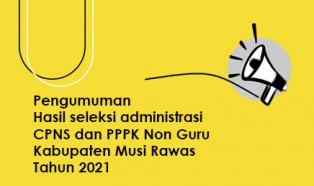 Pengumuman Hasil seleksi administrasi CPNS dan PPPK Non Guru Kabupaten Musi Rawas Tahun 2021